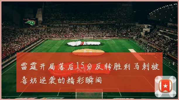 雷霆开局落后15分反转胜利马刺被毒奶逆袭的精彩瞬间